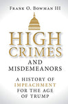 High Crimes and Misdemeanors: A History of Impeachment for the Age of Trump